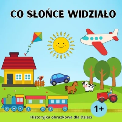 Bild av Co Słońce widziało Historyjka obrazkowa dla Dzieci 1+: Moje Pierwsze Słowa Książeczka z Obrazkami Maluchów