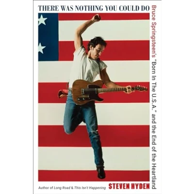 Bild av There Was Nothing You Could Do: Bruce Springsteen&#039;s &quot;Born in the U.S.A.&quot; and End of Heartland