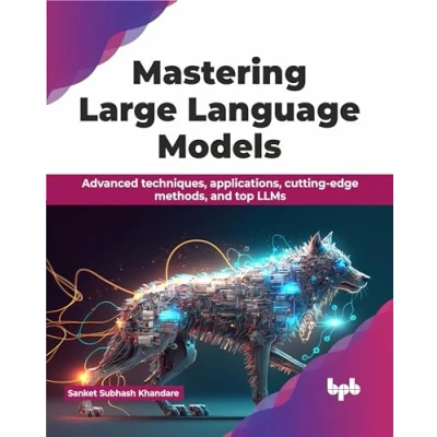 Bild av Mastering Large Language Models: Advanced techniques, applications, cutting edge methods, and top LLMs (English Edition)