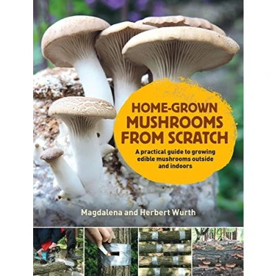 Bild av Home Grown Mushrooms from Scratch: A Practical Guide to Growing Outside and Indoors