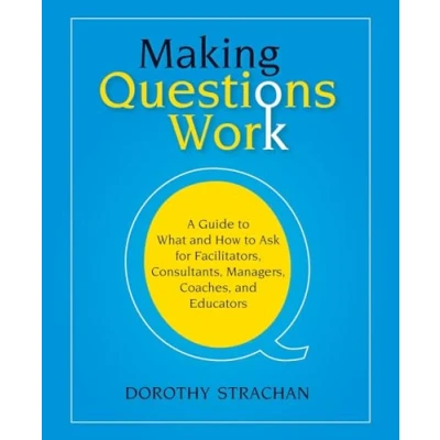 Bild av Making Questions Work: A Guide to What and How toAsk for Facilitators, Consultants, Managers, Coaches, Educators