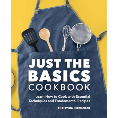 Bild av Just the Basics Cookbook: Learn How to Cook with Essential Techniques and Fundamental Recipes