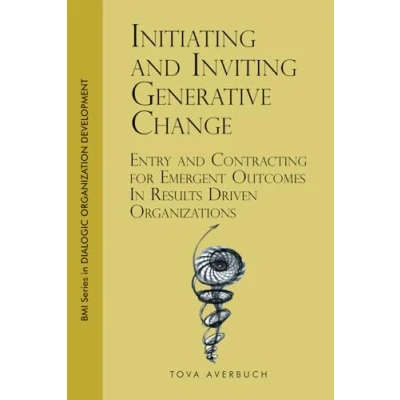 Bild av Initiating and Inviting Generative Change: Entry Contracting for Emergent Outcomes In Results Driven Organizations