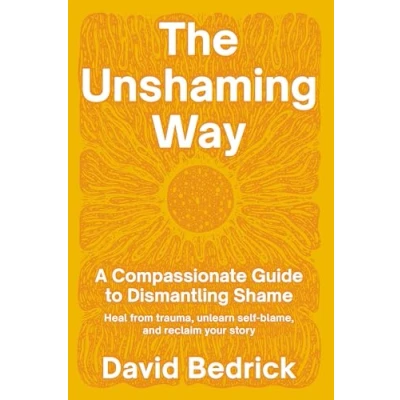 Bild av The Unshaming Way: A 3 Part Model for Dismantling Shame Integrate trauma, unlearn self blame, and reclaim your personal power