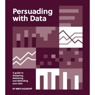 Bild av Persuading with Data: A Guide to Designing, Delivering, and Defending Your Data