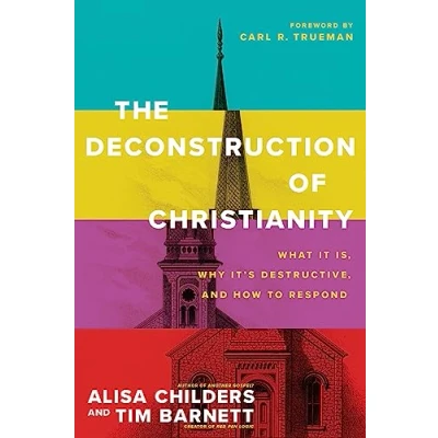 Bild av Deconstruction of Christianity, The: What It Is, Why It&#039;s Destructive, and How to Respond