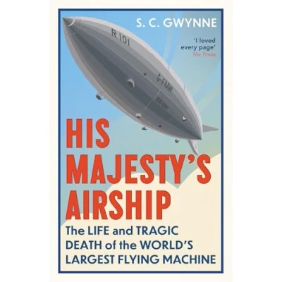 Bild av His Majesty&#039;s Airship: the Life and Tragic Death of World&#039;s Largest Flying Machine
