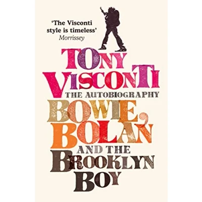 Bild av Tony Visconti: the Autobiography: Bowie, Bolan and Brooklyn Boy. A nostalgic journey through golden age of British pop rock music