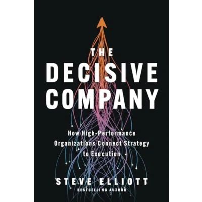 Bild av The Decisive Company: How High Performance Organizations Connect Strategy to Execution
