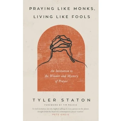 Bild av Praying Like Monks, Living Fools: An Invitation to the Wonder and Mystery of Prayer