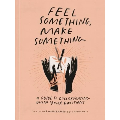 Bild av Feel Something, Make Something: A Guide to Collaborating with Your Emotions