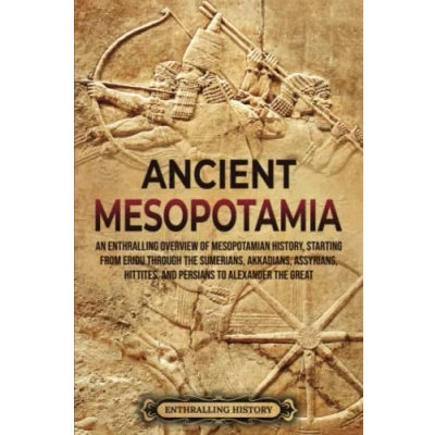 Bild av Ancient Mesopotamia: An Enthralling Overview of Mesopotamian History, Starting from Eridu through the Sumerians, Akkadians, Assyrians, Hittites, and Persians to Alexander Great