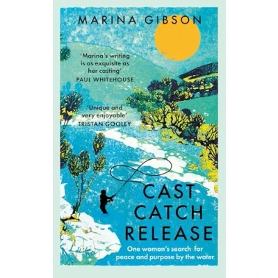 Bild av Cast Catch Release: the inspiring and uplifting memoir about fishing, rivers power of water