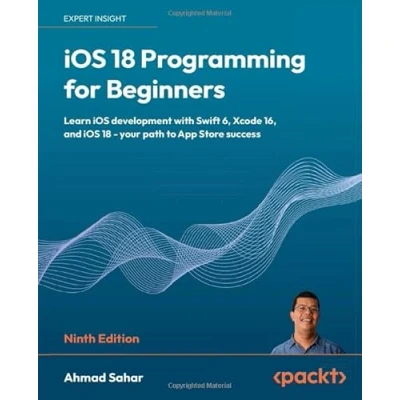 Bild av iOS 18 Programming for Beginners Ninth Edition: Learn development with Swift 6, Xcode 16, and your path to App Store success