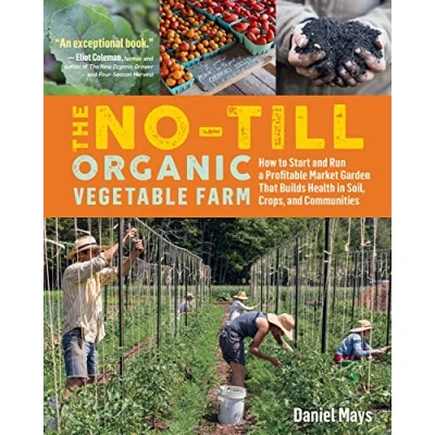 Bild av No Till Organic Vegetable Farm: How to Start and Run a Profitable Market Garden Build Health in Soil, Crops Communities: ... Builds Crops, Communities
