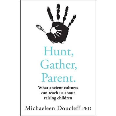 Bild av Hunt, Gather, Parent: What Ancient Cultures Can Teach Us about Raising Children