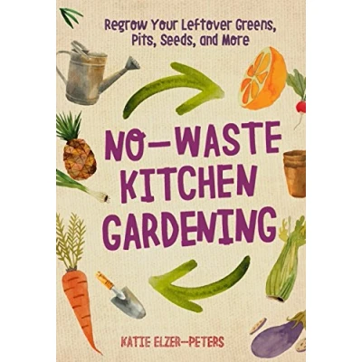 Bild av No Waste Kitchen Gardening: Regrow Your Leftover Greens, Stalks, Seeds, and More