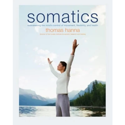 Bild av Somatics: Reawakening the Mind&#039;s Control of Movement, Flexibility, and Health