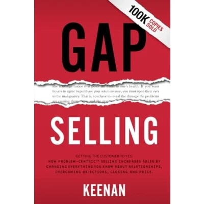 Bild av Gap Selling: Getting the Customer to Yes: How Problem Centric Selling Increases Sales by Changing Everything You Know About Relationships, Overcoming Objections, Closing and Price