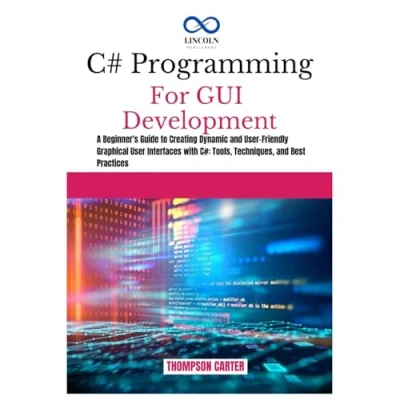 Bild av C# PROGRAMMING FOR GUI DEVELOPMENT: A Beginner&#039;s Guide to Creating Dynamic and User Friendly Graphical Interfaces with C#: Tools, Techniques, Best Practices