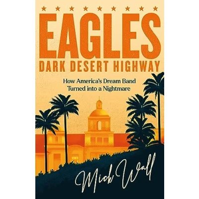 Bild av Eagles Dark Desert Highway: How America&#039;s Dream Band Turned into a Nightmare