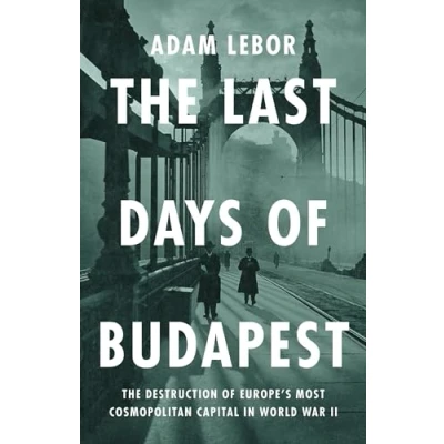 Bild av The Last Days of Budapest: Spies, Nazis, Rescuers and Resistance, 19401945