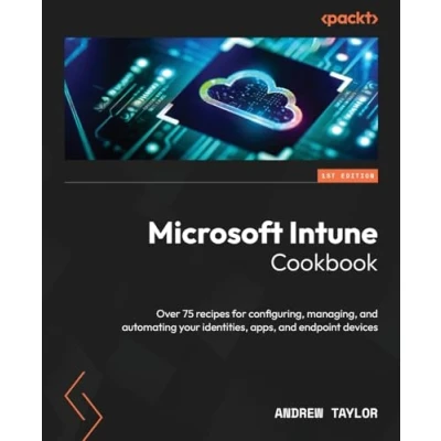 Bild av Microsoft Intune Cookbook: Over 75 recipes for configuring, managing, and automating your identities, apps, endpoint devices