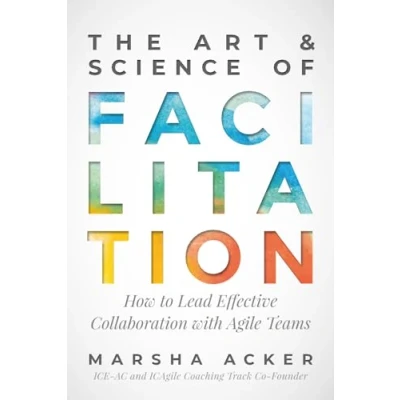 Bild av The Art &amp; Science of Facilitation: How to Lead Effective Collaboration with Agile Teams