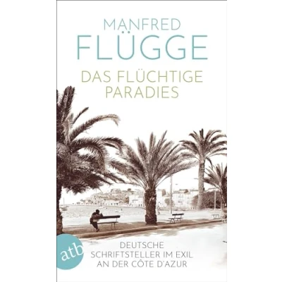 Bild av Das flüchtige Paradies: Deutsche Schriftsteller im Exil an der Côte d&#039;Azur
