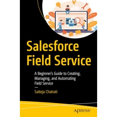 Bild av Salesforce Field Service: A Beginner’s Guide to Creating, Managing, and Automating Service