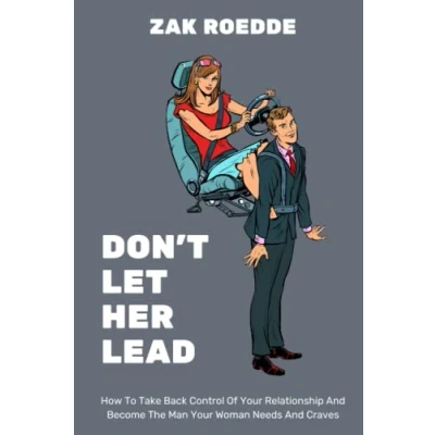 Bild av DON&#039;T LET HER LEAD: How To Take Back Control Of Your Relationship And Become The Man Woman Needs Craves A Man&#039;s Guide