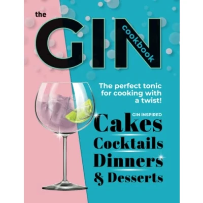 Bild av The Gin Cookbook: Cocktails, Cakes, Dinners &amp; Desserts. Perfect Tonic For Cooking With A Twist!