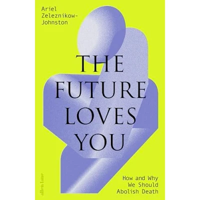 Bild av The Future Loves You: How and Why We Should Abolish Death