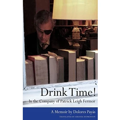 Bild av Drink Time! In the Company of Patrick Leigh Fermor: A Memoir