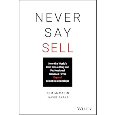 Bild av Never Say Sell: How the World&#039;s Best Consulting and Professional Services Firms Expand Client Relationships
