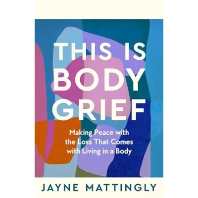 Bild av This Is Body Grief: Making Peace with the Loss that Comes Living in a