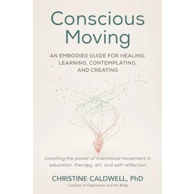 Bild av Conscious Moving: An Embodied Guide for Healing, Learning, Contemplating, and Creating