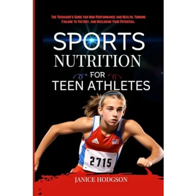 Bild av Sports Nutrition for Teen Athletes: The Teenager&#039;s Guide High Performance and Health, Turning Failure to Victory, Unclosing Your Potential.
