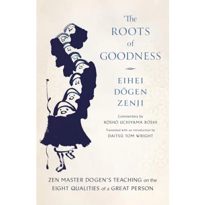 Bild av the Roots of Goodness: Zen Master Dogens Teaching on Eight Qualities a Great Person