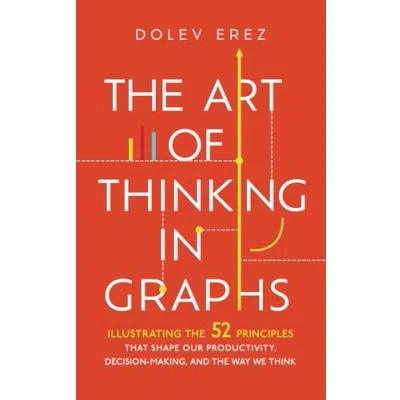 Bild av the Art of Thinking in Graphs: Illustrating 52 Principles That Shape Our Productivity, Decision Making, and Way We Think