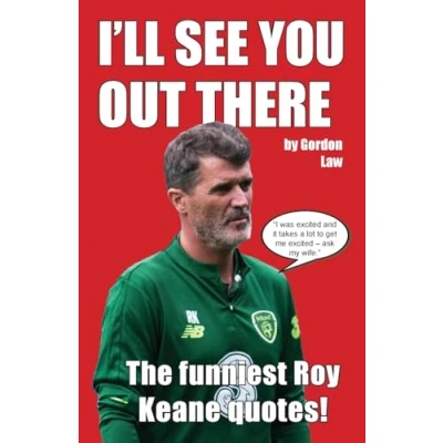 Bild av I&#039;ll See You Out There: The funniest Roy Keane quotes!