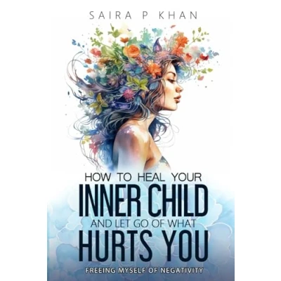 Bild av How to Heal Your Inner Child and Let Go of What Hurts You: Freeing Myself Negativity