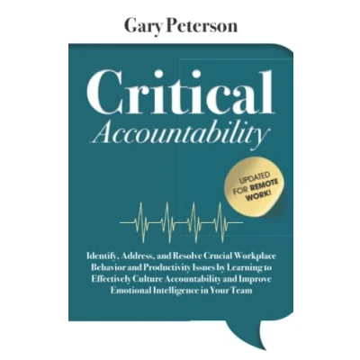 Bild av Critical Accountability Updated for Remote Work!: Identify, Address, and Resolve Crucial Workplace Behavior Productivity Issues by Learning to Effectively Culture in Your Team