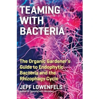 Bild av Teaming with Bacteria: the Organic Gardener&#039;s Guide to Endophytic Bacteria and Rhizophagy Cycle