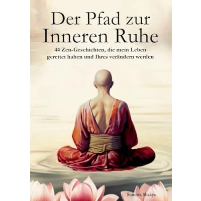 Bild av Der Pfad zur inneren Ruhe: Ein praktischer Leitfaden für mehr Achtsamkeit, Selbstreflexion, positives Denken und Frieden durch inspirierende buddhistische Zen Geschichten