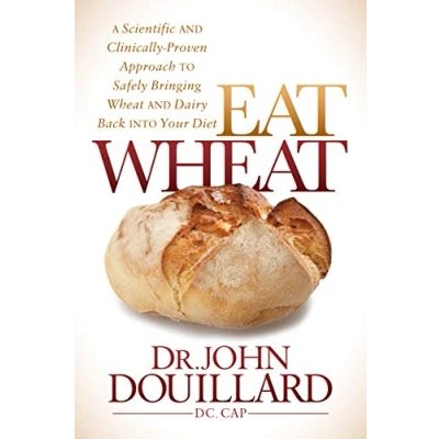 Bild av Eat Wheat: A Scientific and Clinically Proven Approach to Safely Bringing Wheat Dairy Back Into Your Diet