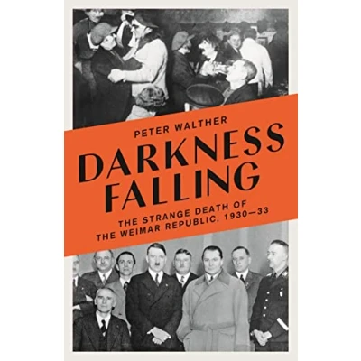 Bild av Darkness Falling: the Strange Death of Weimar Republic, 1930 33