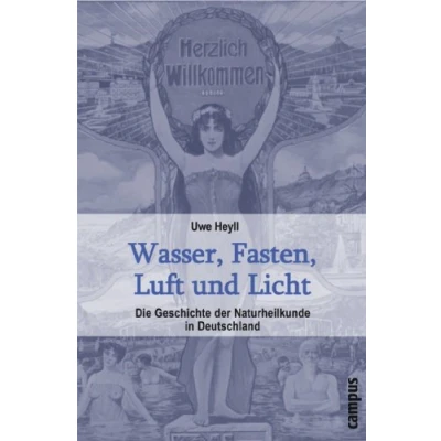 Bild av Wasser, Fasten, Luft und Licht: Die Geschichte der Naturheilkunde in Deutschland