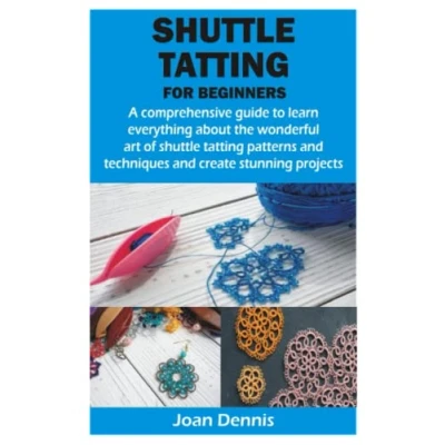 Bild av shuttle tatting FOR BEGINNERS: A comprehensive guide to learn everything about the wonderful art of patterns and techniques create stunning projects