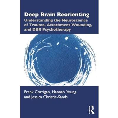 Bild av Deep Brain Reorienting: Understanding the Neuroscience of Trauma, Attachment Wounding, and DBR Psychotherapy
